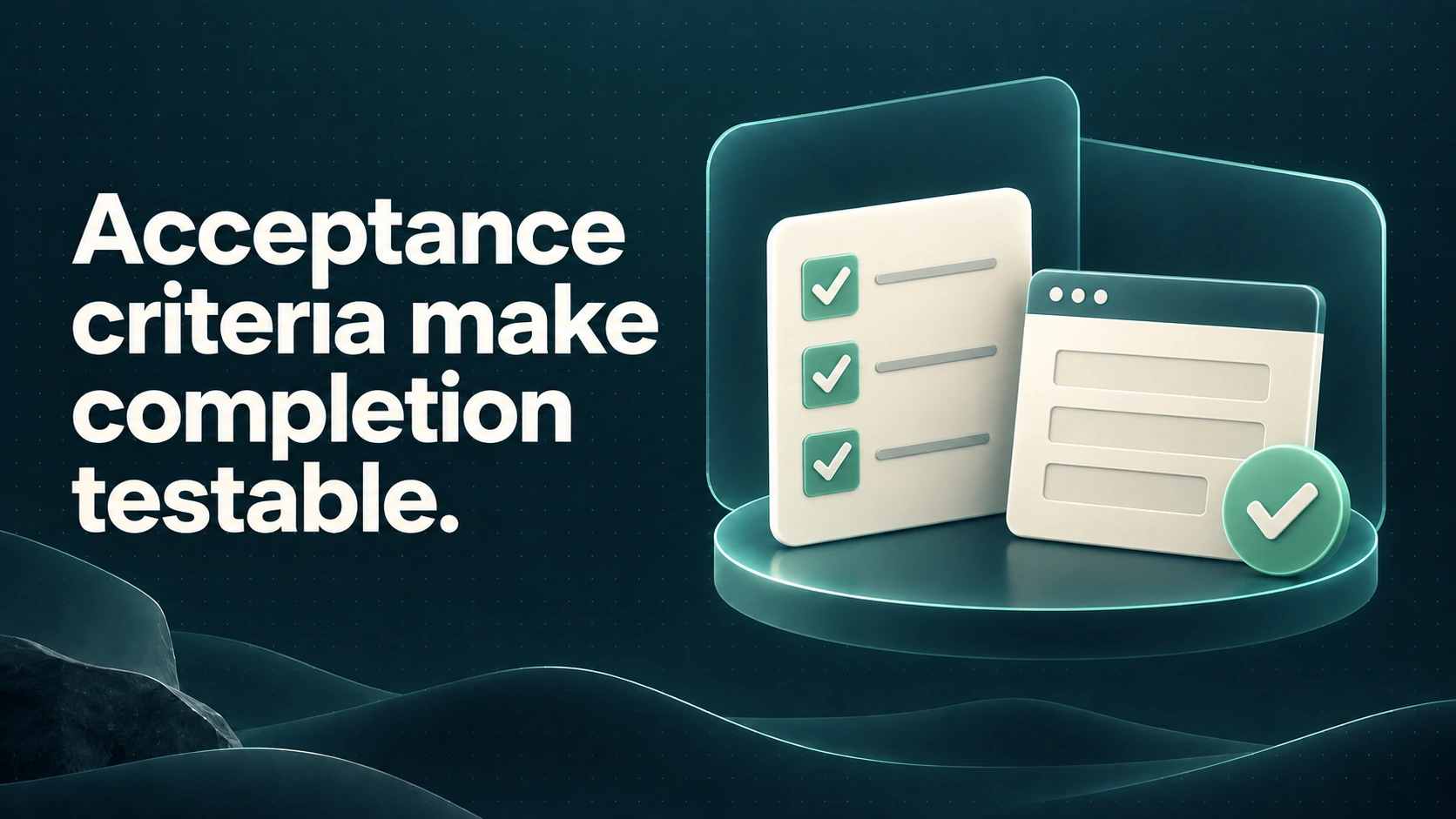 A checked requirements list stands beside a completed application form. Text: Acceptance criteria make completion testable.